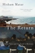 Hisham Matar - The Return: Fathers, Sons and the Land in Between