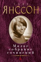 Туве Марика Янссон - Малое собрание сочинений (сборник)