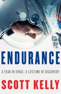 Скотт Келли - Endurance: My Year in Space, A Lifetime of Discovery