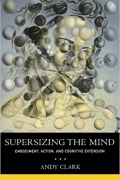 Энди Кларк - Supersizing the Mind: Embodiment, Action, and Cognitive Extension