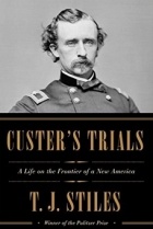 Т. Дж. Стайлс - Custer&#039;s Trials: A Life on the Frontier of a New America