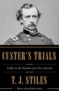 Т. Дж. Стайлс - Custer's Trials: A Life on the Frontier of a New America