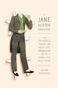 William Deresiewicz - A Jane Austen Education: How Six Novels Taught Me About Love, Friendship, and the Things That Really Matter