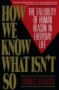 Thomas Gilovich - How We Know What Isn't So: The Fallibility of Human Reason in Everyday Life