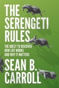 Sean B. Carroll - The Serengeti Rules: The Quest to Discover How Life Works and Why It Matters