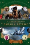 Волшебный мир Джоан К. Роулинг. Том 2. Фантастические существа