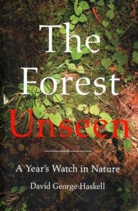 David George Haskell - The Forest Unseen: A Year's Watch in Nature