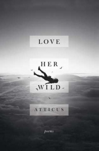 Аттикус  - Love Her Wild: Poems