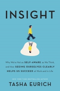 Tasha Eurich - Insight: Why We're Not as Self-Aware as We Think, and How Seeing Ourselves Clearly Helps Us Succeed at Work and in Life