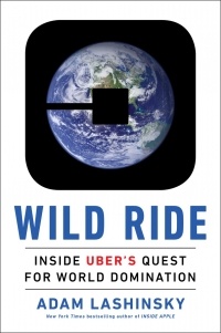 Adam Lashinsky - Wild Ride: Inside Uber's Quest for World Domination