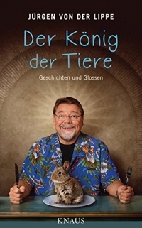 Jürgen von der Lippe - Der König der Tiere: Geschichten und Glossen