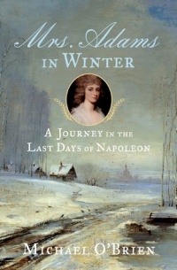 Майкл О'брайэн - Mrs. Adams in Winter: A Journey in the Last Days of Napoleon