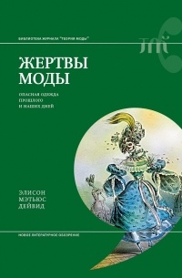 Элисон Мэтьюс Дейвид - Жертвы моды: опасная одежда прошлого и наших дней