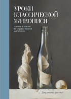 Джульетта Аристид - Уроки классической живописи. Техники и приемы из художественной мастерской