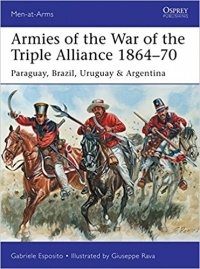 Gabriele Esposito - Armies of the War of the Triple Alliance 1864–70: Paraguay, Brazil, Uruguay & Argentina