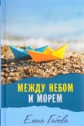 Елена Габова - Между небом и морем (сборник)