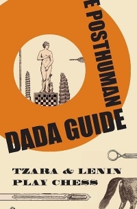 Andrei Codrescu - The Posthuman Dada Guide: Tzara & Lenin Play Chess