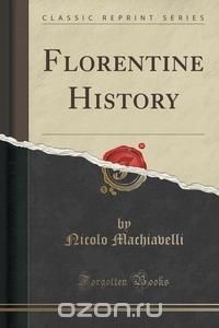 Никколо Макиавелли - Florentine History (Classic Reprint)