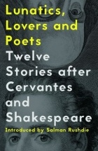  - Lunatics, Lovers and Poets: Twelve Stories after Cervantes and Shakespeare