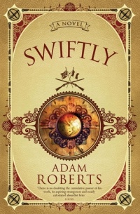 Adam Roberts - Swiftly: A Novel