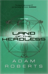 Adam Roberts - Land of the Headless