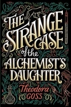 Theodora Goss - The Strange Case of the Alchemist's Daughter