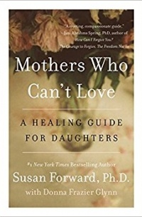 Susan Forward - Mothers Who Can't Love: A Healing Guide for Daughters
