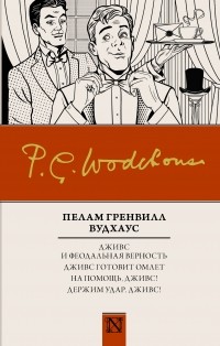 Пелам Гренвилл Вудхаус - Дживс и феодальная верность. Дживс готовит омлет. На помощь, Дживс! Держим удар, Дживс! (сборник)