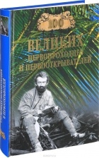 Зигуненко С. Н. - 100 великих первопроходцев и первооткрывателей