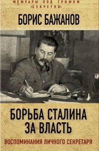 Борис Бажанов - Борьба Сталина за власть. Воспоминания личного секретаря