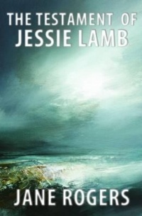 Jane Rogers - The Testament of Jessie Lamb