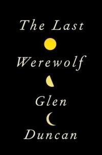 Glen Duncan - The Last Werewolf