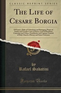 Rafael Sabatini - The Life of Cesare Borgia