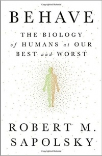 Robert M. Sapolsky - Behave: The Biology of Humans at Our Best and Worst