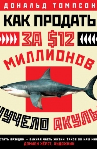 Дональд Томпсон - Как продать за $12 миллионов чучело акулы