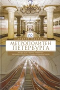 Метрополитен Петербурга. Легенды метро, проекты, архитекторы, художники и скульпторы, станции, наземные вестибюли