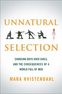 Mara Hvistendahl - Unnatural Selection: Choosing Boys over Girls, and the Consequences of a World Full of Men