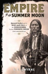 С. К. Гвинн - Empire of the Summer Moon: Quanah Parker and the Rise and Fall of the Comanches, the Most Powerful Indian Tribe in American History