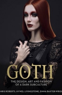  - Goth: The Design, Art and Fashion of a Dark Subculture