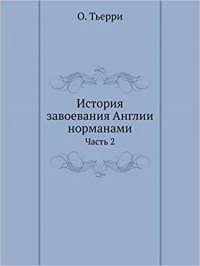 Огюстен Тьерри - История завоевания Англии норманами. Том 2