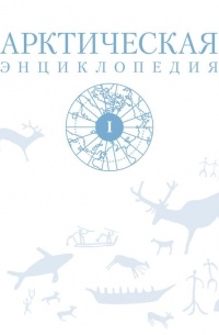 Арктическая энциклопедия. Том I