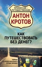 Антон Кротов - Как путешествовать без денег? Лайфхак от профессионального путешественника