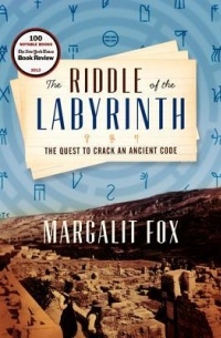Margalit Fox - The Riddle of the Labyrinth: The Quest to Crack an Ancient Code