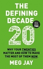 Meg Jay - The Defining Decade: Why Your Twenties Matter and How to Make the Most of Them Now
