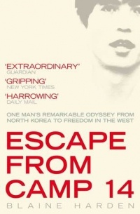 Blaine Harden - Escape from Camp 14: One Man's Remarkable Odyssey from North Korea to Freedom in the West