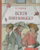О. Генри  - Всего понемножку