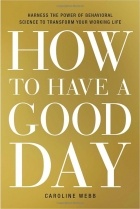 Кэролин Уэбб - How to Have a Good Day: Harness the Power of Behavioral Science to Transform Your Working Life