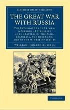William Howard Russell - The Great War with Russia: The Invasion of the Crimea; a Personal Retrospect of the Battles of the Alma, Balaclava, and Inkerman, and of the Winter  of  1854-1855