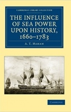 Alfred Thayer Mahan - The Influence of Sea Power upon History, 1660-1783