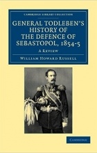 Sir William Howard Russell - General Todleben&#039;s History of the Defence of Sebastopol, 1854-5: A Review